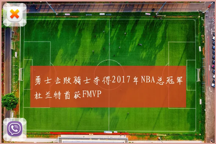 勇士击败骑士夺得2017年NBA总冠军杜兰特首获FMVP