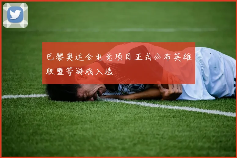 巴黎奥运会电竞项目正式公布英雄联盟等游戏入选