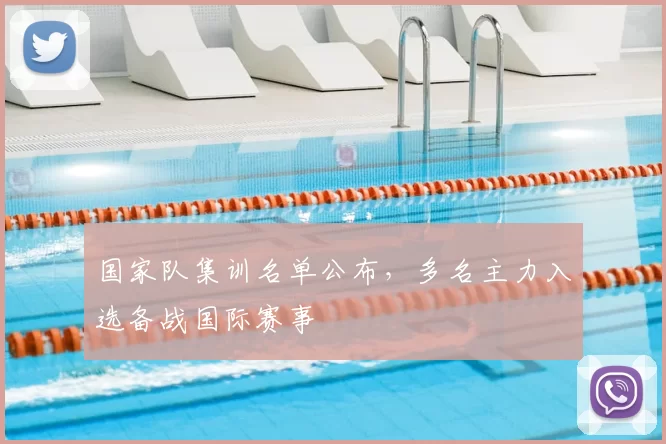 国家队集训名单公布，多名主力入选备战国际赛事