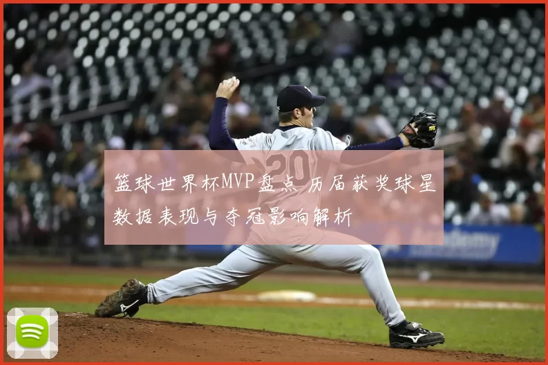 篮球世界杯MVP盘点 历届获奖球星数据表现与夺冠影响解析