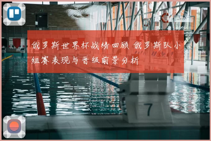 俄罗斯世界杯战绩回顾 俄罗斯队小组赛表现与晋级前景分析