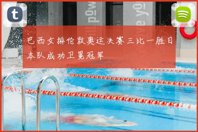 巴西女排伦敦奥运决赛三比一胜日本队成功卫冕冠军