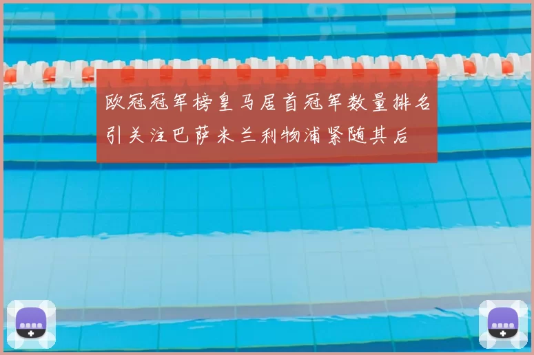 欧冠冠军榜皇马居首冠军数量排名引关注巴萨米兰利物浦紧随其后